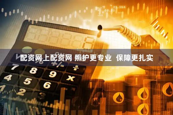 配资网上配资网 照护更专业  保障更扎实