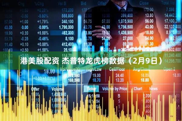 港美股配资 杰普特龙虎榜数据（2月9日）