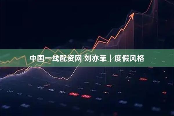 中国一线配资网 刘亦菲｜度假风格